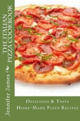 Italian Pizza Cookbook - Homemade Pizza Recipes by Jennifer James 2014 Paperback