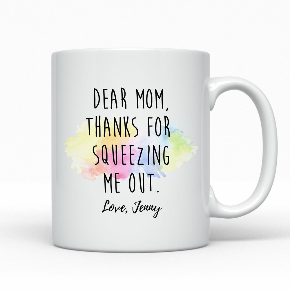 Funny Mother's Day Mug Dear Mom Thanks For Squeezing Me Out  Personalized Gift