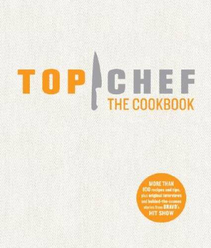 Top Chef The Cookbook - Hardcover By The Creators of Top Chef - VERY GOOD