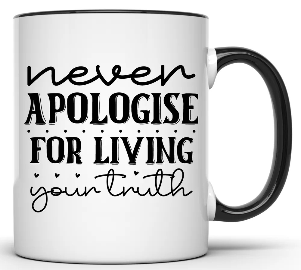 NEVER APOLOGISE FOR LIVING YOUR TRUTH 11 OZ. FUNNY COFFEE MUG
