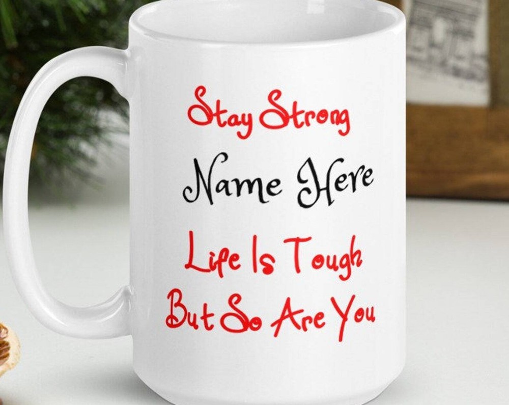 Personalized Stay Strong Life Is Tough But So Are You White Coffee Mug Better