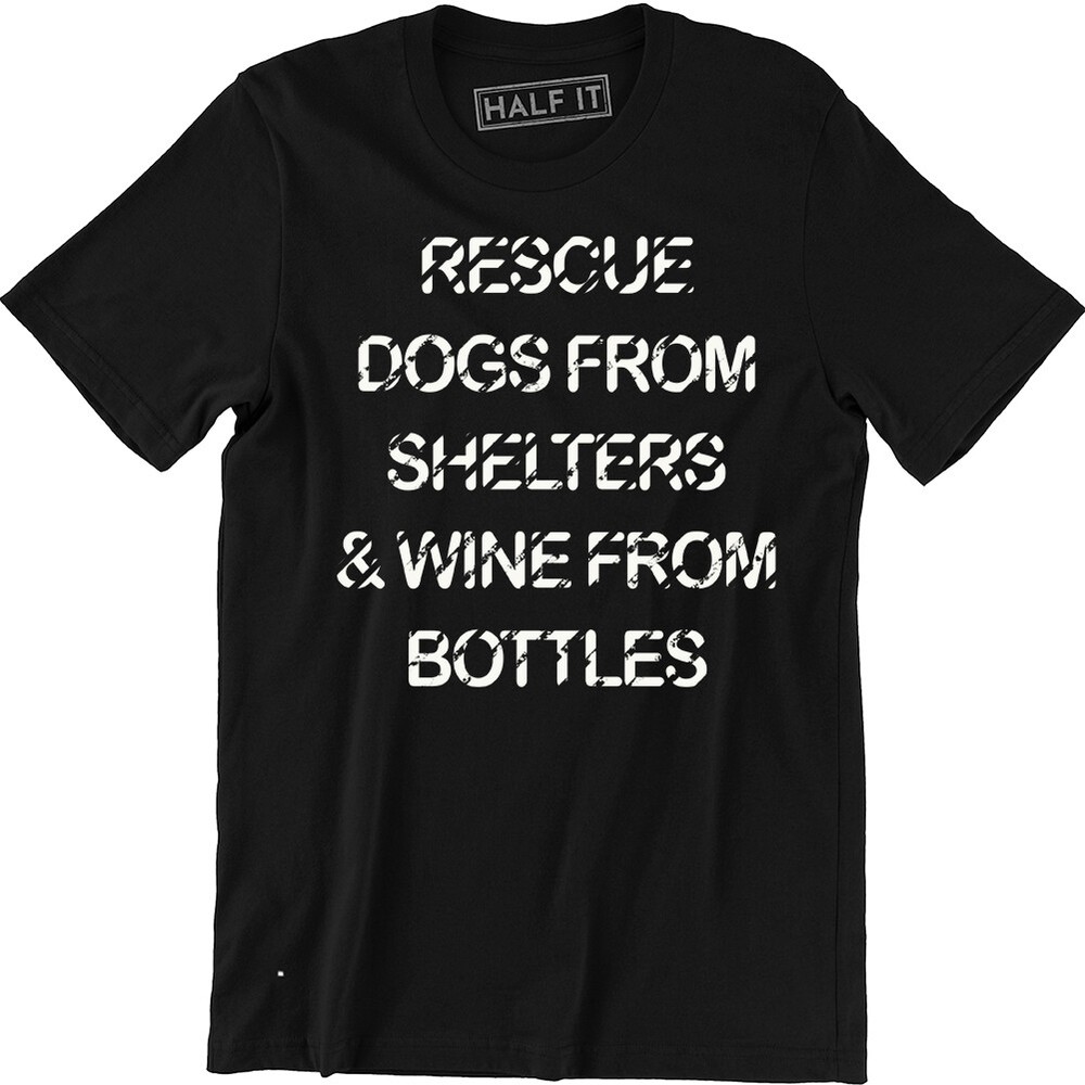 Rescue Dogs From Shelters & Wine From Bottles Shirt Funny Slogan Saying Tee