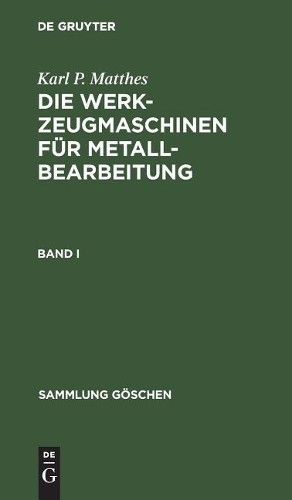 Karl P Matthes Sammlung Göschen Die Werkzeugmaschinen für Metallbearb (Hardback)
